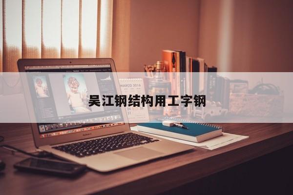 吴江钢结构用工字钢